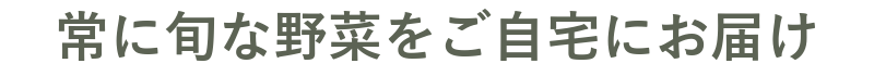 常に旬な野菜をお届け